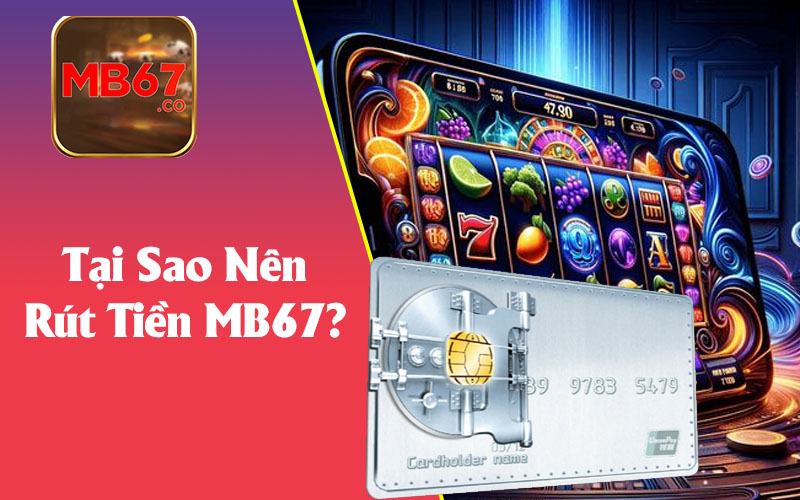 Tại Sao Nên Rút Tiền MB67?