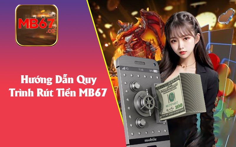 Hướng Dẫn Quy Trình Rút Tiền MB67