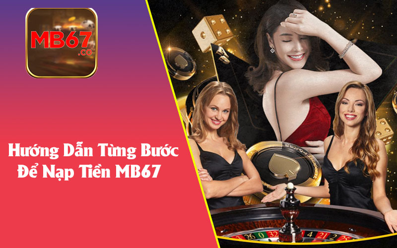 Hướng Dẫn Từng Bước Để Nạp Tiền MB67