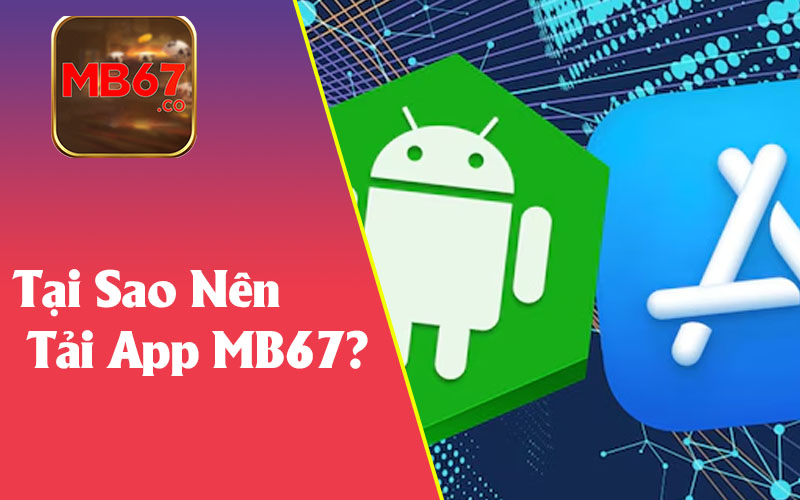 Tại Sao Nên Tải App MB67?