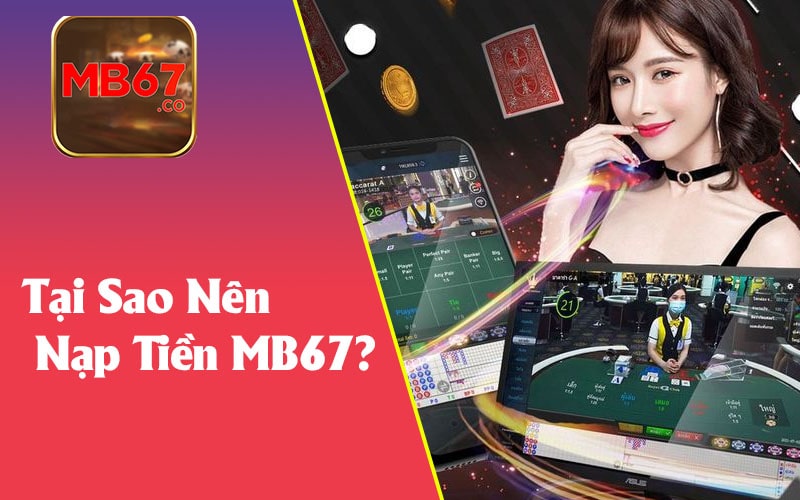 Tại Sao Nên Nạp Tiền MB67?